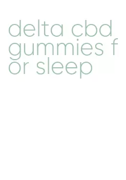 delta cbd gummies for sleep