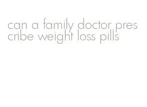 can a family doctor prescribe weight loss pills