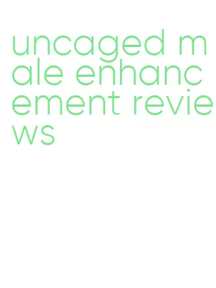 uncaged male enhancement reviews