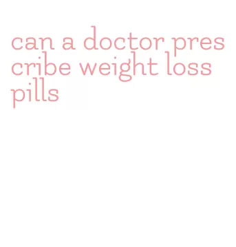 can a doctor prescribe weight loss pills