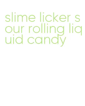 slime licker sour rolling liquid candy