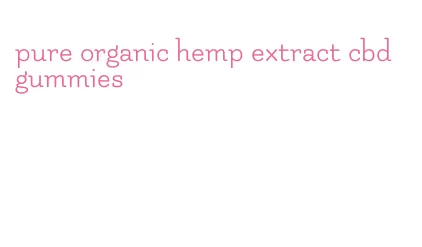 pure organic hemp extract cbd gummies