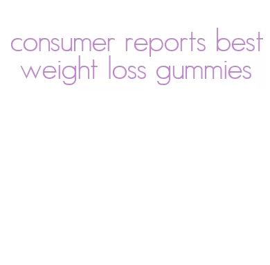 consumer reports best weight loss gummies
