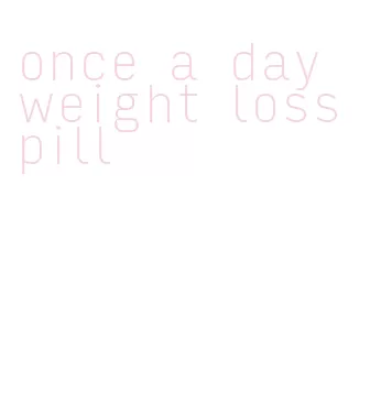 once a day weight loss pill