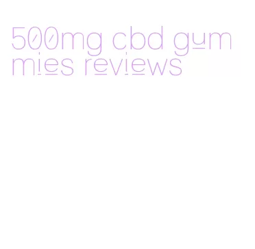 500mg cbd gummies reviews