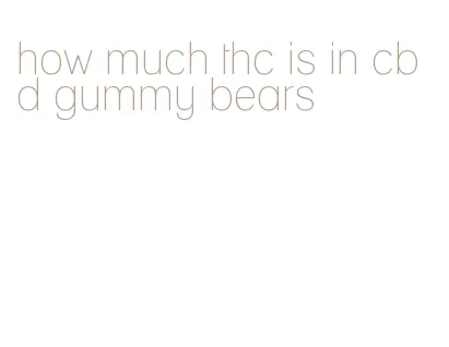 how much thc is in cbd gummy bears