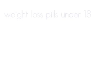 weight loss pills under 18