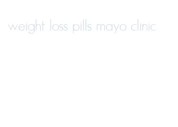 weight loss pills mayo clinic