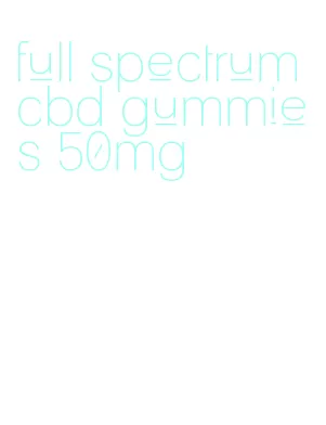 full spectrum cbd gummies 50mg