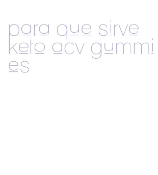 para que sirve keto acv gummies