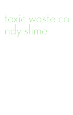 toxic waste candy slime