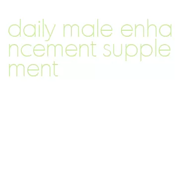 daily male enhancement supplement