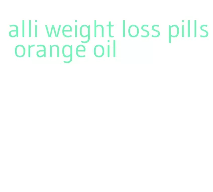 alli weight loss pills orange oil