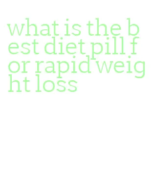 what is the best diet pill for rapid weight loss