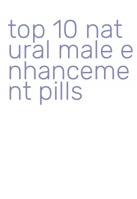 top 10 natural male enhancement pills