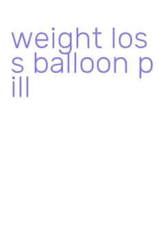 weight loss balloon pill