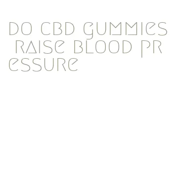 do cbd gummies raise blood pressure