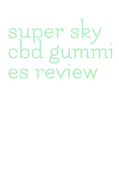 super sky cbd gummies review