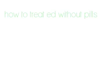 how to treat ed without pills