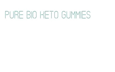 pure bio keto gummies