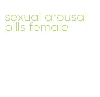 sexual arousal pills female