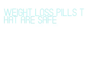 weight loss pills that are safe