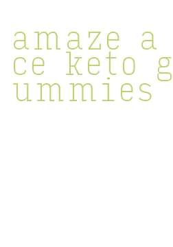 amaze ace keto gummies