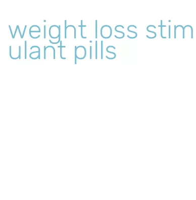 weight loss stimulant pills