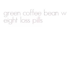 green coffee bean weight loss pills