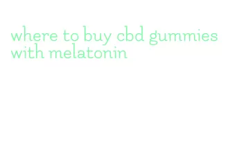 where to buy cbd gummies with melatonin