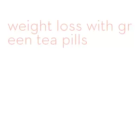 weight loss with green tea pills