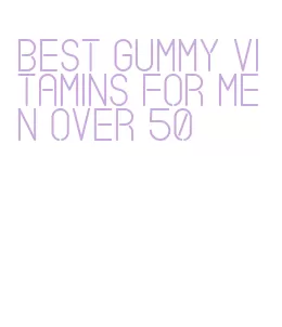 best gummy vitamins for men over 50