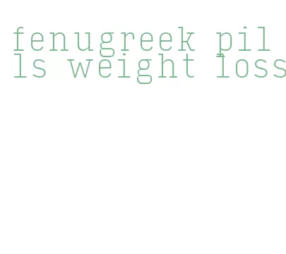 fenugreek pills weight loss