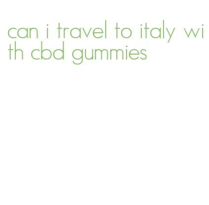can i travel to italy with cbd gummies