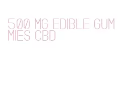 500 mg edible gummies cbd