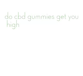 do cbd gummies get you high