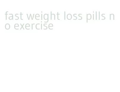 fast weight loss pills no exercise