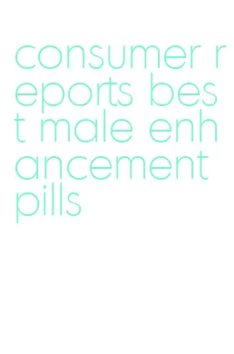 consumer reports best male enhancement pills
