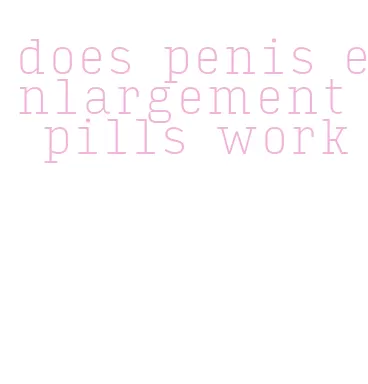 does penis enlargement pills work