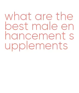 what are the best male enhancement supplements