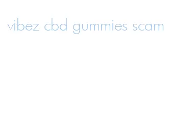 vibez cbd gummies scam