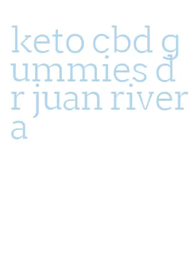 keto cbd gummies dr juan rivera