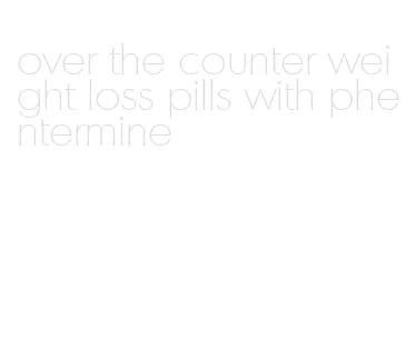 over the counter weight loss pills with phentermine