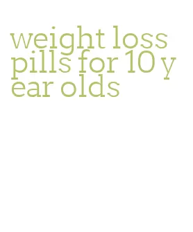 weight loss pills for 10 year olds