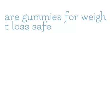 are gummies for weight loss safe