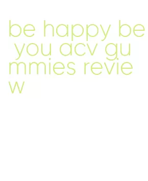 be happy be you acv gummies review