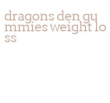 dragons den gummies weight loss