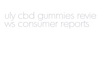uly cbd gummies reviews consumer reports