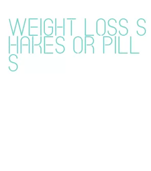 weight loss shakes or pills
