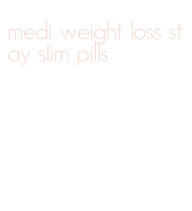 medi weight loss stay slim pills